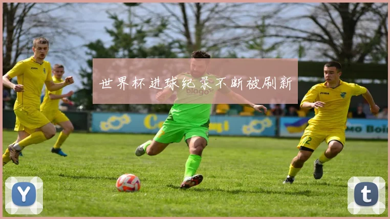 世界杯进球纪录不断被刷新